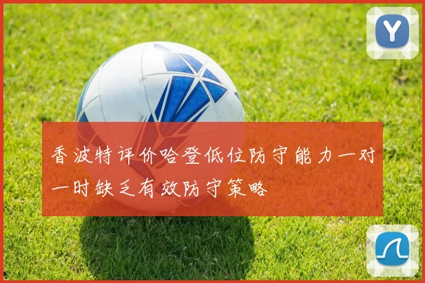 香波特评价哈登低位防守能力一对一时缺乏有效防守策略